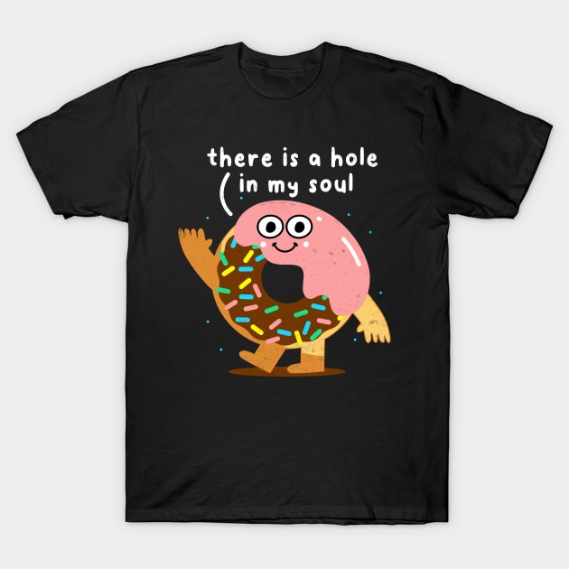 There Is A Hole In My Soul, Funny Donut, Humor, Birthday T-Shirt by SmokingPencils